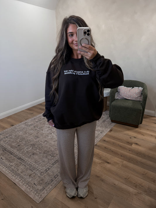 That sounds like my husband's problem Pullover - dark chocolate  *preorder for 11/1 order individually*